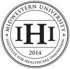 IHI 2014 MIDWESTERN UNIVERSITY INSTITUTE FOR HEALTHCARE INNOVATION