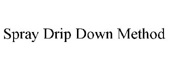 SPRAY DRIP DOWN METHOD