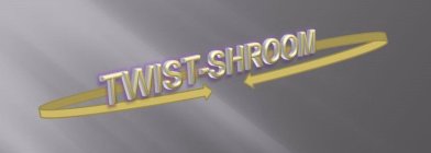 TWIST-SHROOM