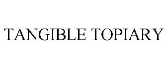 TANGIBLE TOPIARY
