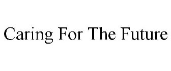 CARING FOR THE FUTURE