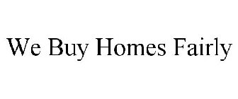 WE BUY HOMES FAIRLY