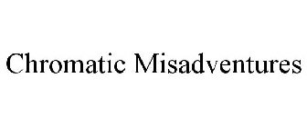 CHROMATIC MISADVENTURES