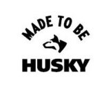 MADE TO BE HUSKY