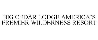 BIG CEDAR LODGE AMERICA'S PREMIER WILDERNESS RESORT