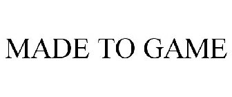 MADE TO GAME