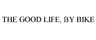 THE GOOD LIFE, BY BIKE