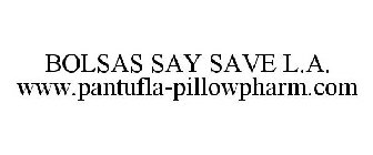 BOLSAS SAY SAVE L.A. PANTUFLA-PILLOWPHARM.COM