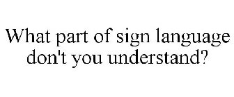 WHAT PART OF SIGN LANGUAGE DON'T YOU UNDERSTAND?