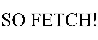 SO FETCH!