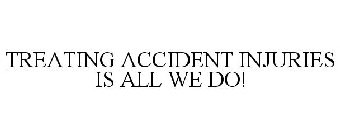 TREATING ACCIDENT INJURIES IS ALL WE DO!