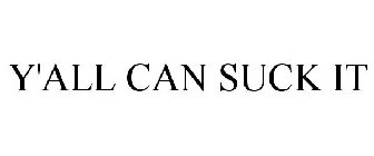 Y'ALL CAN SUCK IT
