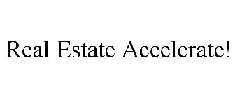 REAL ESTATE ACCELERATE!
