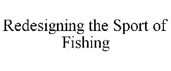 REDESIGNING THE SPORT OF FISHING
