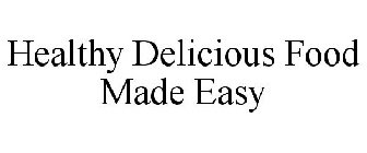 HEALTHY DELICIOUS FOOD MADE EASY