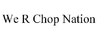 WE R CHOP NATION