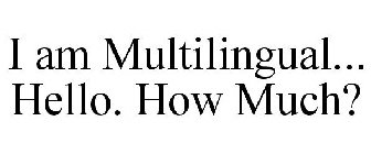 I AM MULTILINGUAL... HELLO. HOW MUCH?