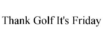THANK GOLF IT'S FRIDAY
