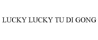LUCKY LUCKY TU DI GONG
