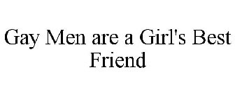 GAY MEN ARE A GIRL'S BEST FRIEND