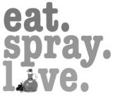 EAT. SPRAY. LOVE.