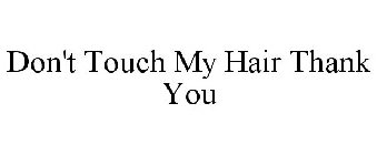 DON'T TOUCH MY HAIR THANK YOU