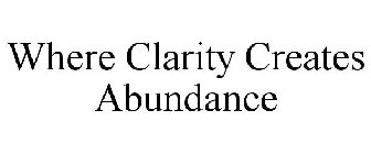 WHERE CLARITY CREATES ABUNDANCE