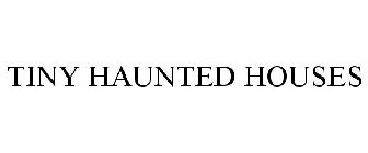 TINY HAUNTED HOUSES