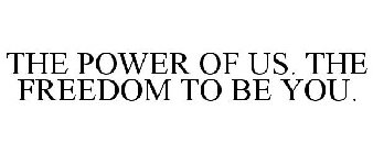 THE POWER OF US. THE FREEDOM TO BE YOU.