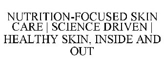 NUTRITION-FOCUSED SKIN CARE | SCIENCE DRIVEN | HEALTHY SKIN, INSIDE AND OUT