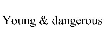 YOUNG & DANGEROUS