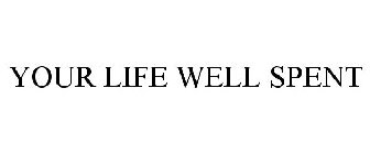 YOUR LIFE WELL SPENT
