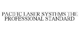 PACIFIC LASER SYSTEMS THE PROFESSIONAL STANDARD