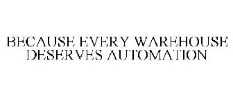 BECAUSE EVERY WAREHOUSE DESERVES AUTOMATION