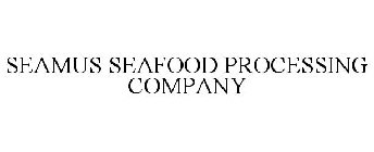 SEAMUS SEAFOOD PROCESSING COMPANY