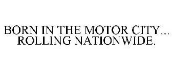 BORN IN THE MOTOR CITY... ROLLING NATIONWIDE.