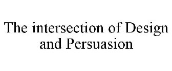 THE INTERSECTION OF DESIGN AND PERSUASION