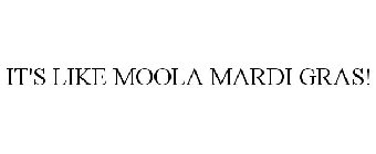 IT'S LIKE MOOLA MARDI GRAS!