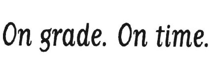 ON GRADE. ON TIME.