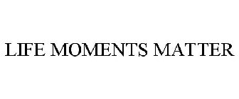 LIFE MOMENTS MATTER