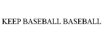 KEEP BASEBALL BASEBALL