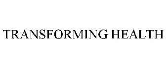 TRANSFORMING HEALTH