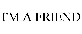 I'M A FRIEND