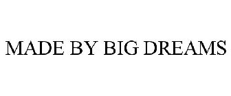 MADE BY BIG DREAMS