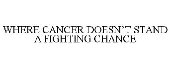 WHERE CANCER DOESN'T STAND A FIGHTING CH