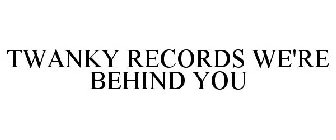 TWANKY RECORDS WE'RE BEHIND YOU