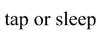 TAP OR SLEEP