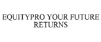 EQUITYPRO YOUR FUTURE RETURNS