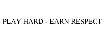 PLAY HARD - EARN RESPECT