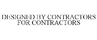 DESIGNED BY CONTRACTORS FOR CONTRACTORS